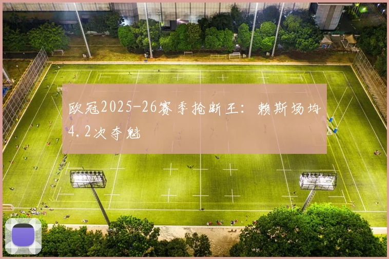 欧冠2025-26赛季抢断王:赖斯场均4.2次夺魁