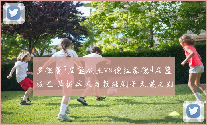 罗德曼7届篮板王vs德拉蒙德4届篮板王 篮板痴汉与数据刷子天壤之别